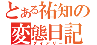 とある祐知の変態日記（ダイアリー）