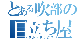 とある吹部の目立ち屋（アルトサックス）