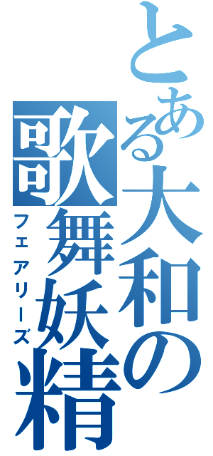 とある大和の歌舞妖精（フェアリーズ）