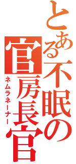 とある不眠の官房長官（ネムラネーナー）