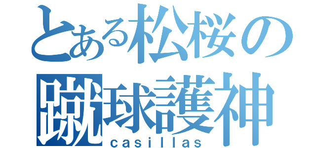 とある松桜の蹴球護神（ｃａｓｉｌｌａｓ）