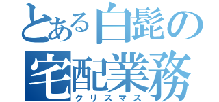 とある白髭の宅配業務（クリスマス）