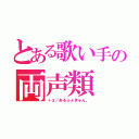 とある歌い手の両声類（＋α／あるふぁきゅん。）