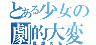 とある少女の劇的大変身（理想の私）