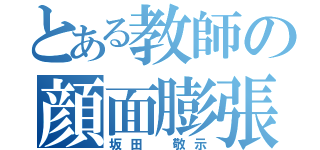 とある教師の顔面膨張（坂田　敬示）