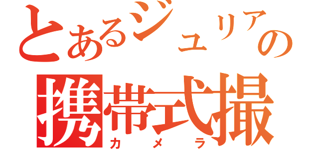 とあるジュリアの携帯式撮影機（カメラ）