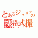 とあるジュリアの携帯式撮影機（カメラ）