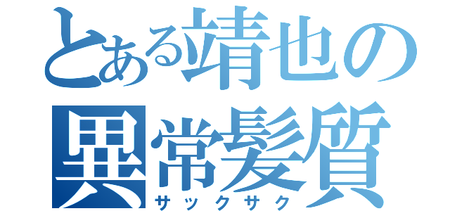 とある靖也の異常髪質（サックサク）