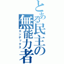 とある民主の無能力者（カンデックス）