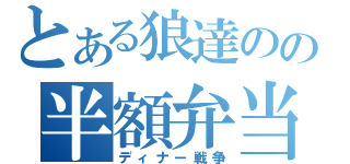 とある狼達のの半額弁当争奪戦（ディナー戦争）