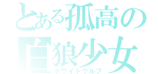 とある孤高の白狼少女（ホワイトウルフ）