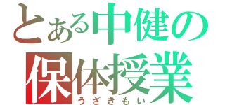 とある中健の保体授業（うざきもい）