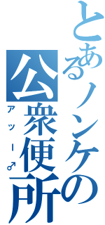 とあるノンケの公衆便所Ⅱ（アッー♂）