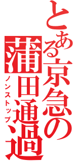 とある京急の蒲田通過（ノンストップ）