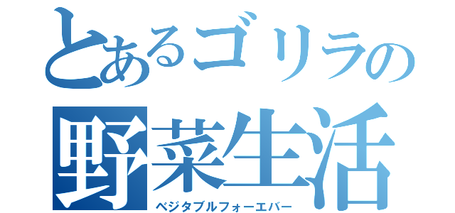 とあるゴリラの野菜生活（ベジタブルフォーエバー）