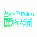 とある色色班の廢物天團（副團長）