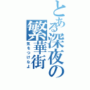 とある深夜の繁華街（気をつけなよ）