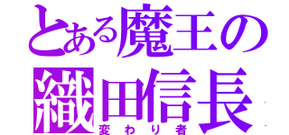 とある魔王の織田信長（変わり者）