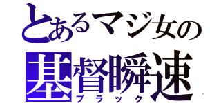 とあるマジ女の基督瞬速（ブラック）