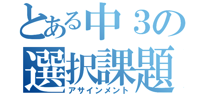 とある中３の選択課題（アサインメント）