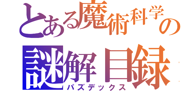 とある魔術科学の謎解目録（パズデックス）