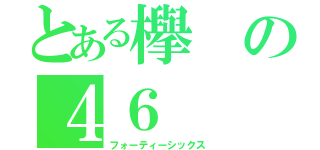 とある欅の４６（フォーティーシックス）