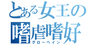 とある女王の嗜虐嗜好（グローペイン）