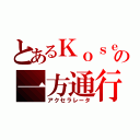 とあるＫｏｓｅｎ２１ｓの一方通行（アクセラレータ）