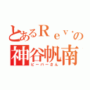 とあるＲｅｖ．の神谷帆南（ビーバーさん）