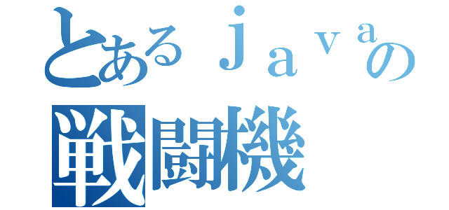 とあるｊａｖａｓｃｒｉｐｔの戦闘機（）