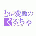 とある変態のぐるちゃ（グループチャット）