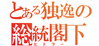 とある独逸の総統閣下（ヒトラー）