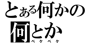 とある何かの何とか（ペケペケ）