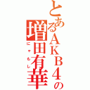 とあるＡＫＢ４８の増田有華（にゃもし）