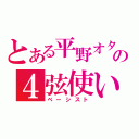 とある平野オタの４弦使い（ベーシスト）