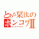 とある栞汰のポンコツⅡ（カンタアサクラ）