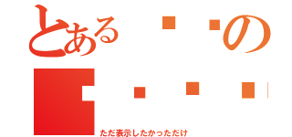 とある氎飌の麤鱻龗讞（ただ表示したかっただけ）