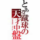 とある蹴球の天才中盤（リオネル・メッシ）