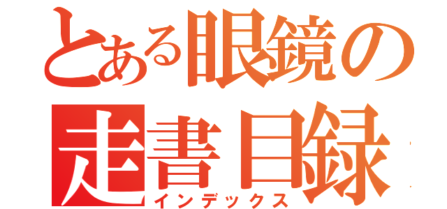 とある眼鏡の走書目録（インデックス）