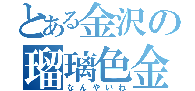 とある金沢の瑠璃色金魚（なんやいね）