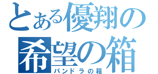 とある優翔の希望の箱（パンドラの箱）