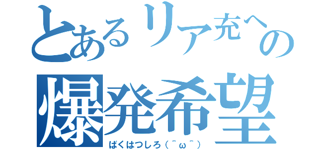 とあるリア充への爆発希望（ばくはつしろ（＾ω＾））