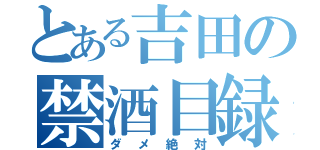 とある吉田の禁酒目録（ダメ絶対）