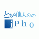 とある他人ののｉＰｈｏｎｅ５（）