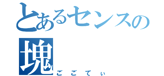 とあるセンスの塊（ごごてぃ）