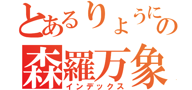 とあるりょうにゃの森羅万象（インデックス）