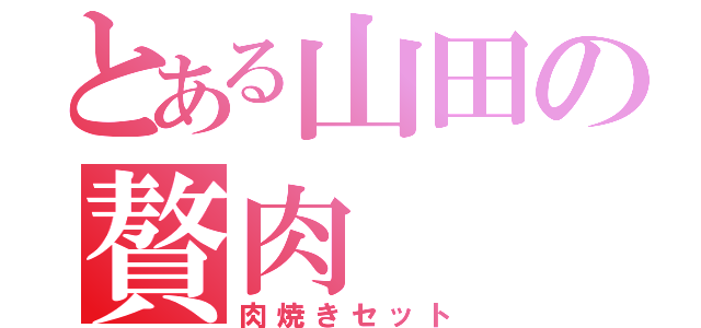 とある山田の贅肉（肉焼きセット）