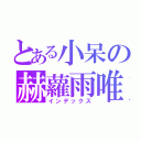 とある小呆の赫蘿雨唯（インデックス）