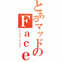 とあるマッドのＦａｃｅ（Ｃｒａｚｙ Ｃｒａｚｙ）