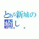 とある新城の癒し（音萌）